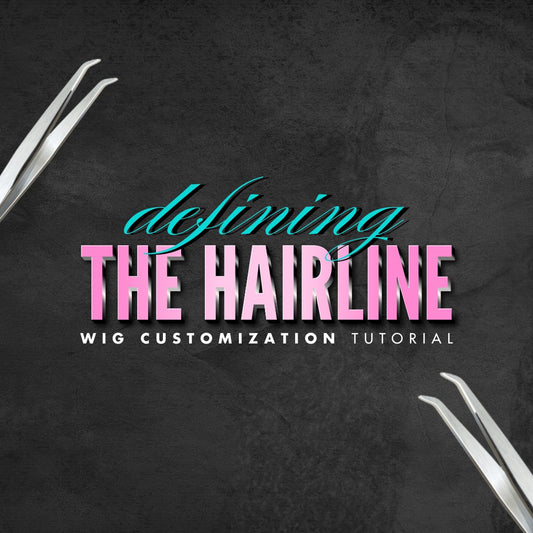 "Define the Hairline" Wig Customization Tutorial